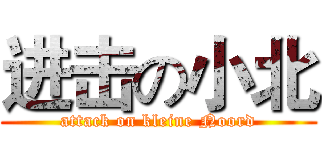 进击の小北 (attack on kleine Noord)