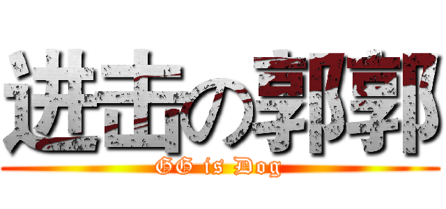 进击の郭郭 (GG is Dog)