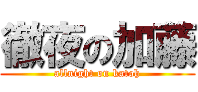 徹夜の加藤 (allnight on katoh)