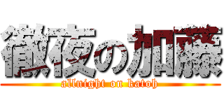 徹夜の加藤 (allnight on katoh)