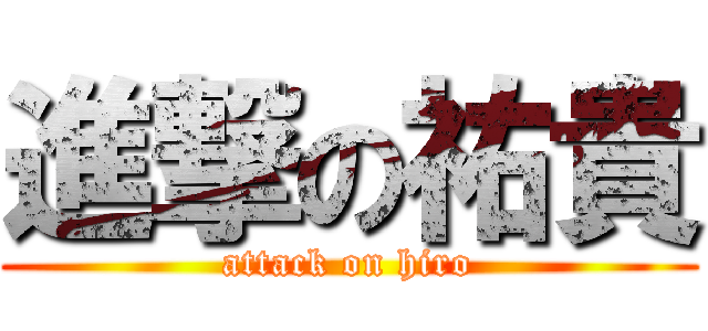 進撃の祐貴 (attack on hiro)