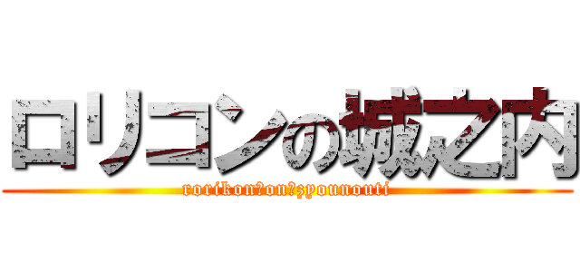 ロリコンの城之内 (rorikon　on　zyounouti)