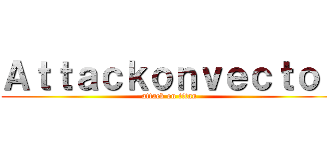 Ａｔｔａｃｋｏｎｖｅｃｔｏｒ (attack on titan)
