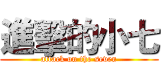 進擊的小七 (attack on the seven)