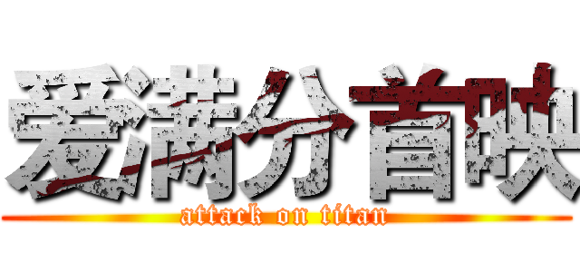 爱满分首映 (attack on titan)