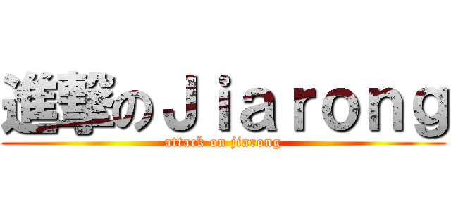 進撃のＪｉａｒｏｎｇ (attack on jiarong)