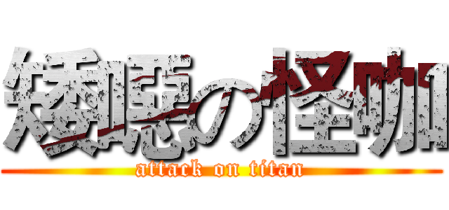 矮噁の怪咖 (attack on titan)
