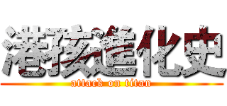 港孩進化史 (attack on titan)