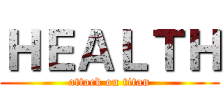 ＨＥＡＬＴＨ (attack on titan)