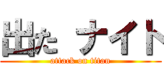 出た ナイト (attack on titan)