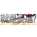 就是要進擊 (進擊!)