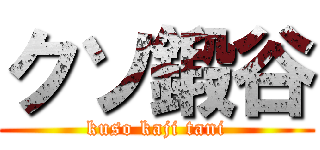 クソ鍛谷 (kuso kaji tani)
