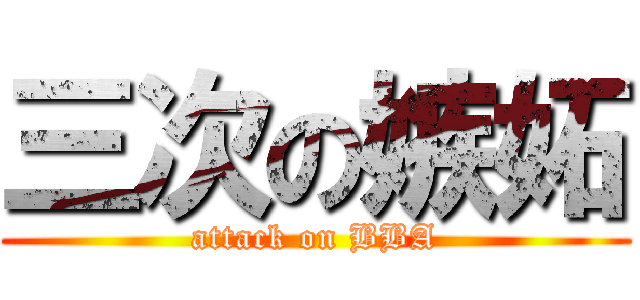 三次の嫉妬 (attack on BBA)