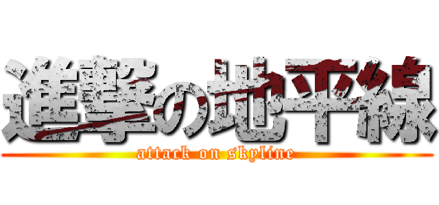 進撃の地平線 (attack on skyline)