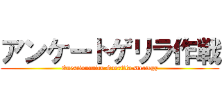 アンケートゲリラ作戦 (Questionnaire Guerilla strategy)