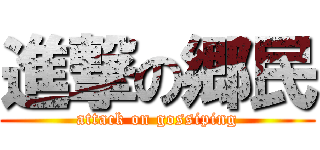 進撃の郷民 (attack on gossiping)