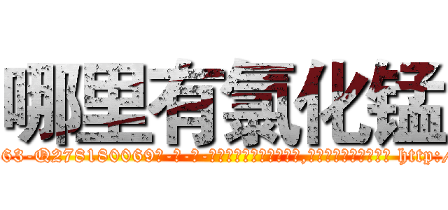 哪里有氯化锰 (哪里有氯化锰【电-186x2687x6963-Q278180069元-吉-药-业】我们做的是长期生意,靠的是老客户长期支持 http://sngk.net/2s9PLY
)