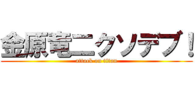 金原竜二クソデブ！ (attack on titan)