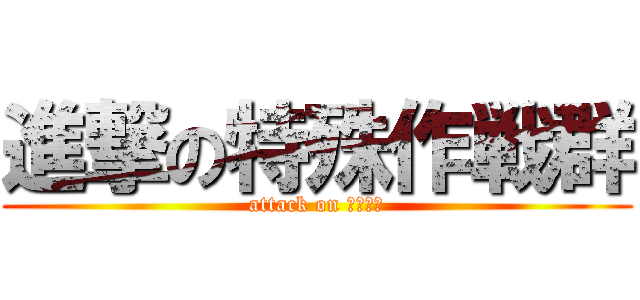 進撃の特殊作戦群 (attack on ＳＦＧＰ)