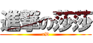 進撃の莎莎 (xD)