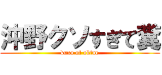 沖野クソすぎて糞 (kuso of okino)