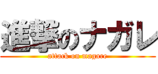進撃のナガレ (attack on magare)