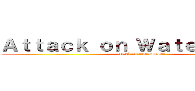 Ａｔｔａｃｋ ｏｎ Ｗａｔｅｒｍｅｌｏｎ (attack on watermelon)