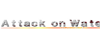 Ａｔｔａｃｋ ｏｎ Ｗａｔｅｒｍｅｌｏｎ (attack on watermelon)