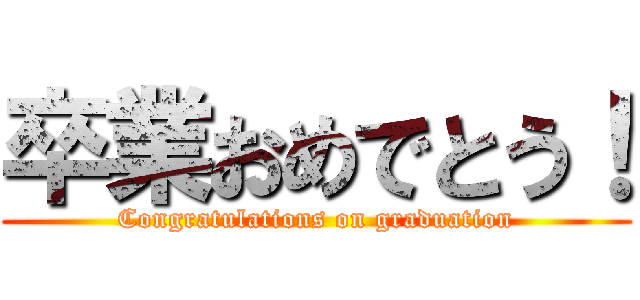 卒業おめでとう！ (Congratulations on graduation)