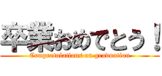 卒業おめでとう！ (Congratulations on graduation)