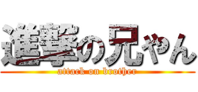 進撃の兄やん (attack on brother)