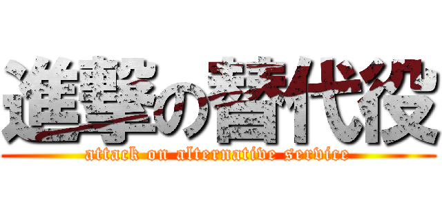 進撃の替代役 (attack on alternative service)
