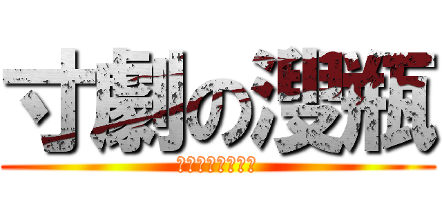寸劇の溲瓶 (すんげきのしびん)
