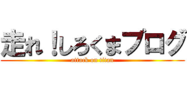 走れ！しろくまブログ (attack on titan)