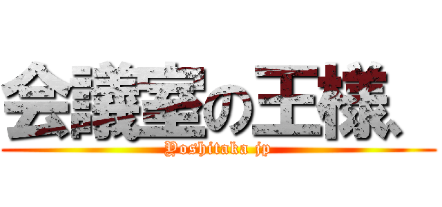 会議室の王様、 (Yoshitaka jp)