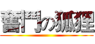 奮鬥の狐狸 ( )