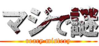 マジで謎 (reary mistery)