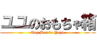 ユユのおもちゃ箱 (Toy Box de Yuyu)