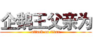 企鹅王父亲为 (attack on titan)