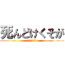 死んどけくそが (いやなめてる？)