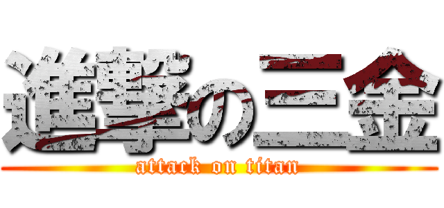 進撃の三金 (attack on titan)