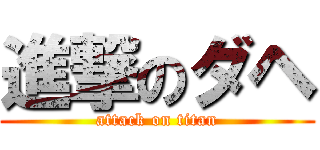 進撃のダヘ (attack on titan)