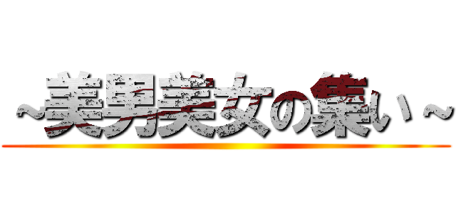 ～美男美女の集い～ ()