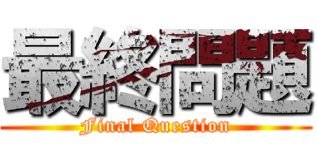最終問題 (Final Question)