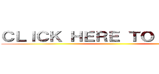 ＣＬＩＣＫ ＨＥＲＥ ＴＯ ＳＴＡＲＴ ()