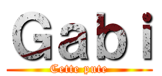 Ｇａｂｉ (Cette pute)