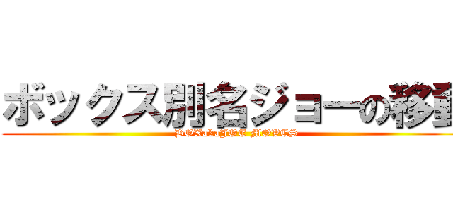 ボックス別名ジョーの移動 (BOXakaJOE MOVES)