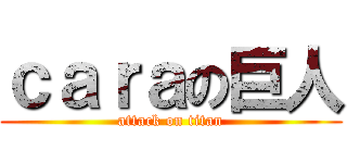 ｃａｒａの巨人 (attack on titan)