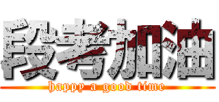 段考加油 (happy a good time)