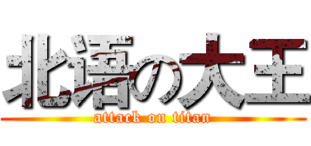 北语の大王 (attack on titan)